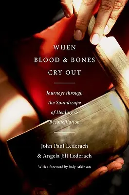 Amikor a vér és a csontok kiáltanak: Utazások a gyógyulás és megbékélés hangzásvilágában - When Blood and Bones Cry Out: Journeys Through the Soundscape of Healing and Reconciliation