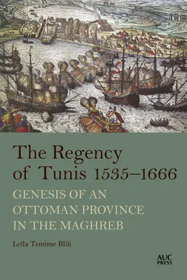 A tuniszi régensség, 1535-1666: Egy oszmán tartomány kialakulása a Maghreb-országokban - The Regency of Tunis, 1535-1666: Genesis of an Ottoman Province in the Maghreb