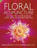 Virág akupunktúra: Dr. Bach virágesszenciáinak alkalmazása az akupunktúrás helyeken - Floral Acupuncture: Applying the Flower Essences of Dr. Bach to Acupuncture Sites