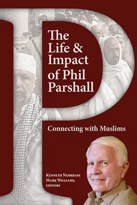 Phil Parshall élete és hatása: Kapcsolattartás a muszlimokkal - The Life and Impact of Phil Parshall: Connecting with Muslims