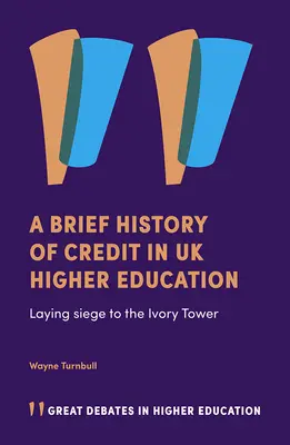 A kredit rövid története az Egyesült Királyság felsőoktatásában: Az elefántcsonttorony ostroma - A Brief History of Credit in UK Higher Education: Laying Siege to the Ivory Tower