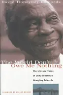 A világ nem tartozik nekem semmivel: Honeyboy Edwards, a delta bluesman élete és története - The World Don't Owe Me Nothing: The Life and Times of Delta Bluesman Honeyboy Edwards