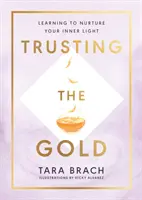 Az aranyban bízva - Tanuld meg táplálni a belső fényedet - Trusting the Gold - Learning to nurture your inner light