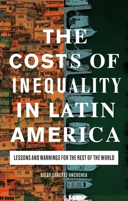 Az egyenlőtlenség költségei Latin-Amerikában: Tanulságok és figyelmeztetések a világ többi része számára - The Costs of Inequality in Latin America: Lessons and Warnings for the Rest of the World