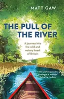 A folyó húzása: Utazás Nagy-Britannia vad és vizes szívébe - The Pull of the River: A Journey Into the Wild and Watery Heart of Britain