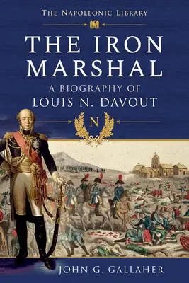 The Iron Marshal: Louis N. Davout életrajza - The Iron Marshal: A Biography of Louis N. Davout