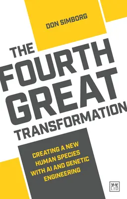 A negyedik nagy átalakulás: Egy új emberi faj létrehozása a mesterséges intelligencia és a géntechnológia segítségével - The Fourth Great Transformation: Creating a New Human Species with AI and Genetic Engineering