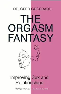 Az orgazmus fantázia: A szex és a kapcsolatok javítása - The Orgasm Fantasy: Improving Sex and Relationships