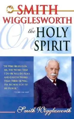 Smith Wigglesworth a Szentlélekről - Smith Wigglesworth on the Holy Spirit