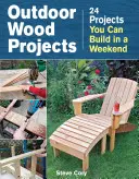 Kültéri faprojektek: 24 projekt, amelyet egy hétvége alatt megépíthetsz - Outdoor Wood Projects: 24 Projects You Can Build in a Weekend