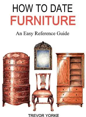 Hogyan datáljuk a bútorokat: Könnyű referencia kézikönyv - How to Date Furniture: An Easy Reference Guide