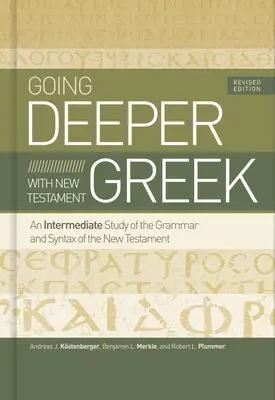 Going Deeper with New Testament Greek, Revised Edition: Az Újszövetség nyelvtanának és szintaktikájának középhaladó tanulmányozása - Going Deeper with New Testament Greek, Revised Edition: An Intermediate Study of the Grammar and Syntax of the New Testament