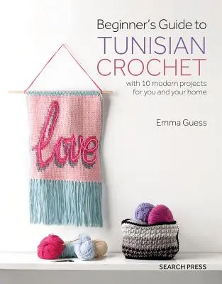 Kezdők útmutatója a tunéziai horgoláshoz: 10 modern projekttel az Ön és otthona számára - Beginner's Guide to Tunisian Crochet: With 10 Modern Projects for You and Your Home