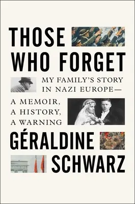 Akik elfelejtik: Családom története a náci Európában - Emlékirat, történelem, figyelmeztetés - Those Who Forget: My Family's Story in Nazi Europe - A Memoir, a History, a Warning