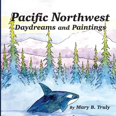 Csendes-óceáni északnyugati nappali álmok és festmények - Pacific Northwest Daydreams and Paintings