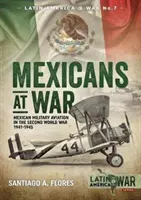 Mexikóiak a háborúban: Mexikói katonai repülés a második világháborúban 1941-1945 - Mexicans at War: Mexican Military Aviation in the Second World War 1941-1945