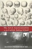 Az amerikanizálódás művészete a carlisle-i indián iskolában - The Art of Americanization at the Carlisle Indian School