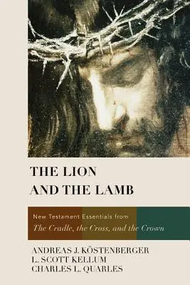 Az oroszlán és a bárány: Újszövetségi alapismeretek a bölcsőtől, a kereszttől és a koronától - The Lion and the Lamb: New Testament Essentials from the Cradle, the Cross, and the Crown