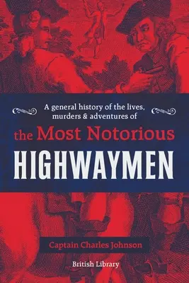 A leghírhedtebb útonállók életének, gyilkosságainak és kalandjainak általános története - A General History of the Lives, Murders & Adventures of the Most Notorious Highwaymen