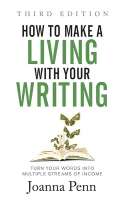 Hogyan lehet megélni az írásodból Harmadik kiadás: A szavaidat többféle jövedelemforrássá alakítani - How to Make a Living with Your Writing Third Edition: Turn Your Words into Multiple Streams Of Income