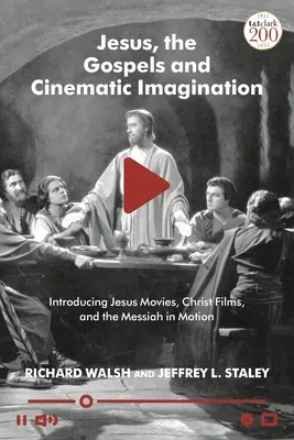 Jézus, az evangéliumok és a filmes képzelet: A Jézus-filmek, a Krisztus-filmek és a mozgóképes Messiás bemutatása - Jesus, the Gospels, and Cinematic Imagination: Introducing Jesus Movies, Christ Films, and the Messiah in Motion