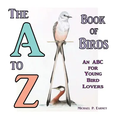 A madarak A-tól Z-ig tartó könyve, ABC a fiatal madárbarátoknak - The A to Z Book of Birds, An ABC for Young Bird Lovers