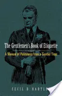 Az úriemberek etikettkönyve: Az udvariasság kézikönyve egy szelídebb korból - The Gentlemen's Book of Etiquette: A Manual of Politeness from a Gentler Time