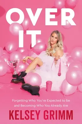 Over It: Felejtsd el, hogy kinek kellene lenned, és válj azzá, aki már vagy - Over It: Forgetting Who You're Expected to Be and Becoming Who You Already Are