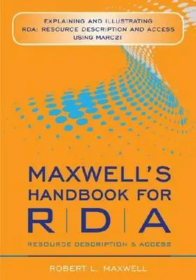 Maxwell kézikönyve az RDA számára: Az RDA magyarázata és illusztrációja: Resource Description and Access Using MARC 21 - Maxwell's Handbook for RDA: Explaining and Illustrating RDA: Resource Description and Access Using MARC 21