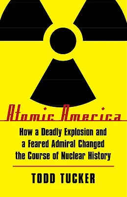 Atomos Amerika: Hogyan változtatta meg egy halálos robbanás és egy rettegett admirális a nukleáris történelem menetét? - Atomic America: How a Deadly Explosion and a Feared Admiral Changed the Course of Nuclear History