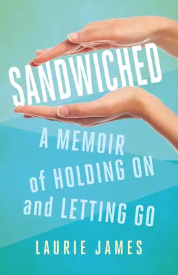 Sandwiched: Emlékiratok a kitartásról és az elengedésről - Sandwiched: A Memoir of Holding on and Letting Go