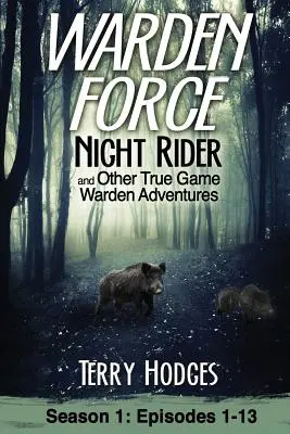 Warden Force: Éjszakai lovas és más igazi vadőr kalandok: Epizódok 1-13 - Warden Force: Night Rider and Other True Game Warden Adventures: Episodes 1-13