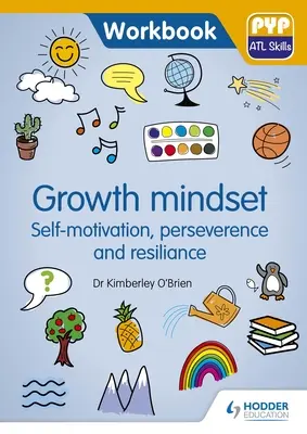 Növekedési gondolkodásmód - önmotiváció, kitartás és rugalmasság: Pyp ATL készségek munkafüzet - Growth Mindset - Self-Motivation, Perseverance and Resilience: Pyp ATL Skills Workbook