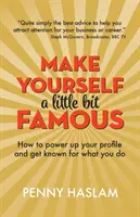 Tegye magát egy kicsit híressé: Hogyan turbózza fel a profilját, és váljon ismertté az, amit csinál - Make Yourself a Little Bit Famous: How to power up your profile and get known for what you do