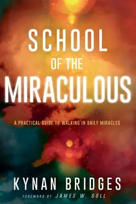 A csodák iskolája: Gyakorlati útmutató a mindennapi csodákban való járáshoz - School of the Miraculous: A Practical Guide to Walking in Daily Miracles