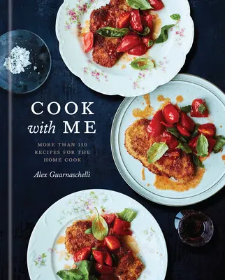 Főzz velem: 150 recept az otthoni szakácsnak: Szakácskönyv - Cook with Me: 150 Recipes for the Home Cook: A Cookbook