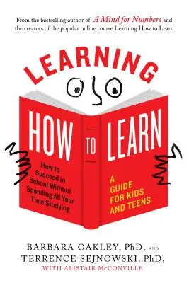 Tanulni tanulni: Hogyan lehetsz sikeres az iskolában anélkül, hogy minden idődet a tanulással töltenéd; Útmutató gyerekeknek és tizenéveseknek - Learning How to Learn: How to Succeed in School Without Spending All Your Time Studying; A Guide for Kids and Teens