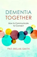 Demencia együtt: Hogyan kommunikáljunk, hogy összekapcsolódjunk - Dementia Together: How to Communicate to Connect