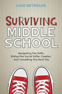 Túlélni a középiskolát: Navigálás a folyosókon, a szociális hullámvasút meglovaglása és az igazi éned leleplezése - Surviving Middle School: Navigating the Halls, Riding the Social Roller Coaster, and Unmasking the Real You