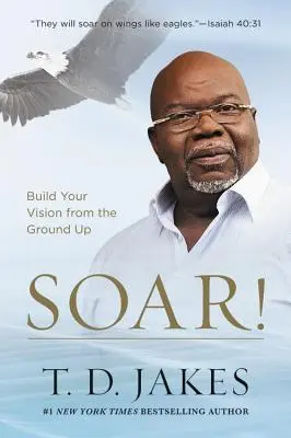 Soar!: Építsd fel a jövőképedet az alapoktól - Soar!: Build Your Vision from the Ground Up