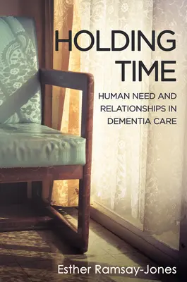 Tartózkodó idő - Emberi szükségletek és kapcsolatok a demenciakezelésben - Holding Time - Human Need and Relationships in Dementia Care