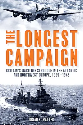 A leghosszabb hadjárat: Nagy-Britannia tengeri harca az Atlanti-óceánon és Északnyugat-Európában, 1939-1945 - The Longest Campaign: Britain's Maritime Struggle in the Atlantic and Northwest Europe, 1939-1945