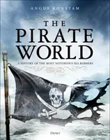 A kalózok világa: A leghírhedtebb tengeri rablók története - The Pirate World: A History of the Most Notorious Sea Robbers