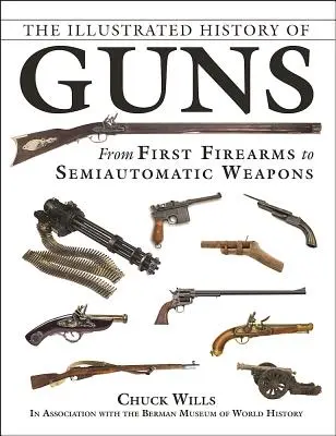 A fegyverek illusztrált története: Az első tűzfegyverektől a félautomata fegyverekig - The Illustrated History of Guns: From First Firearms to Semiautomatic Weapons
