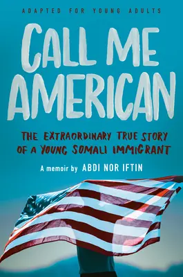 Call Me American (Fiatal felnőttek számára adaptálva): Egy fiatal szomáliai bevándorló rendkívüli igaz története - Call Me American (Adapted for Young Adults): The Extraordinary True Story of a Young Somali Immigrant