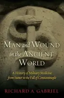 Ember és seb az ókori világban: A katonai orvostudomány története Sumertől Konstantinápoly bukásáig - Man and Wound in the Ancient World: A History of Military Medicine from Sumer to the Fall of Constantinople