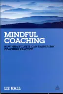 Mindful Coaching: Hogyan alakíthatja át a mindfulness a coaching gyakorlatot? - Mindful Coaching: How Mindfulness Can Transform Coaching Practice