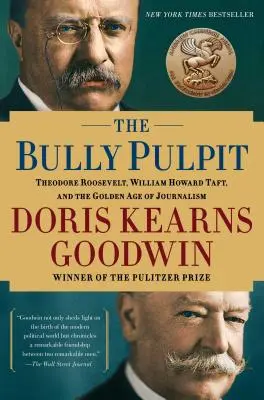 A dörgedelmes szószék: Theodore Roosevelt, William Howard Taft és az újságírás aranykora - The Bully Pulpit: Theodore Roosevelt, William Howard Taft, and the Golden Age of Journalism