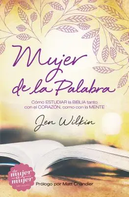 Mujer de la Palabra: Cmo Estudiar La Biblia Con Mente Y Corazn (Muž z Písma: Jak studovat Bibli s rozumem a tělem) - Mujer de la Palabra: Cmo Estudiar La Biblia Con Mente Y Corazn