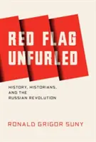 Red Flag Unfurled: Történelem, történészek és az orosz forradalom - Red Flag Unfurled: History, Historians, and the Russian Revolution